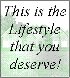 Text Box: This is theLifestyle that you deserve!